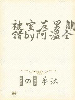 被室友男朋友认错by阿温全文阅读最新