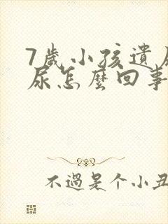 7岁小孩遗尿漏尿怎么回事