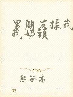 男朋友揉我胸捏我奶头