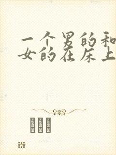 一个男的和一个女的在床上搞基