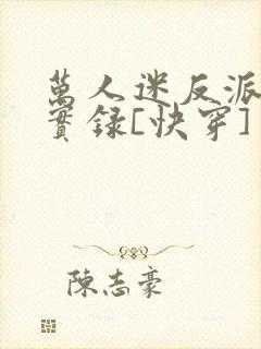 万人迷反派作死实录[快穿]