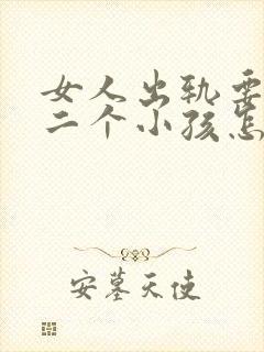 女人出轨要离婚二个小孩怎么判