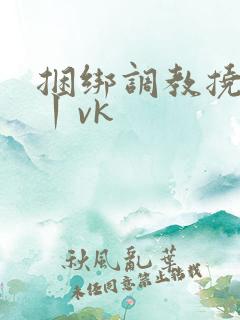 捆绑调教挠脚心丨vk