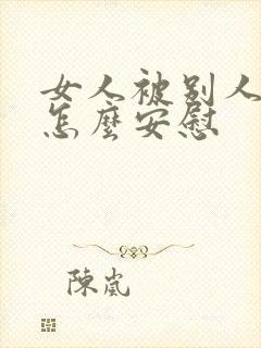 女人被别人骂了怎么安慰