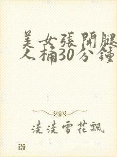 美女张开腿让男人桶30分钟