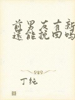 前男友有新欢了还能挽回吗