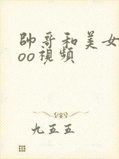 帅哥和美女xxoo视频