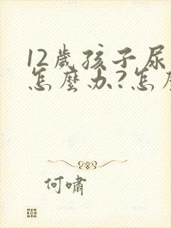 12岁孩子尿床怎么办?怎么治