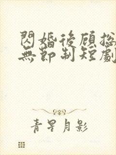 闪婚后顾总宠妻无节制短剧41