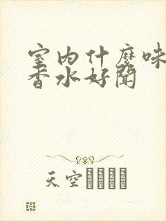 室内什么味道的香水好闻