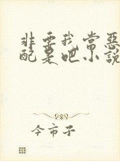 非要我当恶毒女配是吧小说