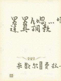 男男h嗯…啊 道具调教