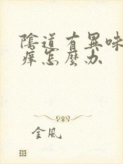 阴道有异味又瘙痒怎么办