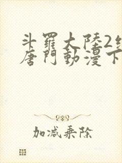 斗罗大陆2绝世唐门动漫下载