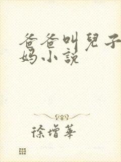 爸爸叫儿子日妈妈小说