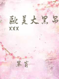 欧美大黑吊xxxxx