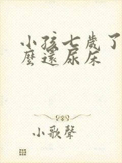 小孩七岁了为什么还尿床