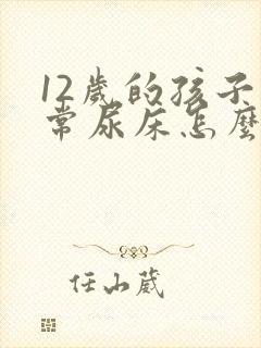 12岁的孩子经常尿床怎么办