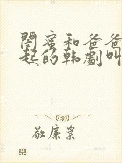 闺蜜和爸爸在一起的韩剧叫什么来着