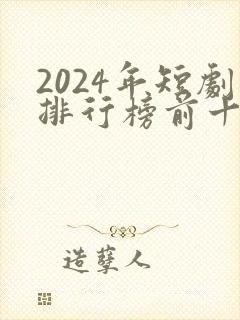 2024年短剧排行榜前十名