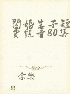 闪婚生子短剧免费观看80集