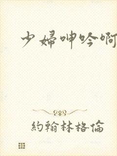 少妇呻吟啊啊啊