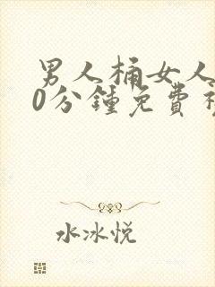 男人桶女人爽30分钟免费视频