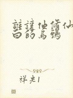 谁让他修仙的最白的乌鸦