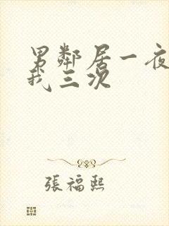 男邻居一夜要了我三次