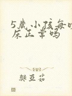 5岁小孩每晚尿床正常吗