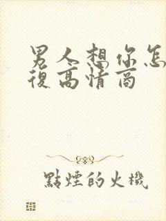 男人想你怎么回复高情商