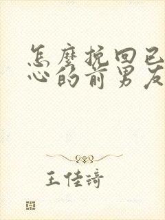 怎么挽回已经死心的前男友