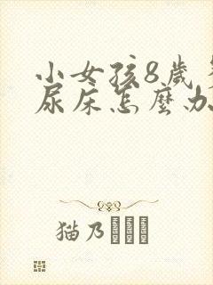 小女孩8岁多还尿床怎么办