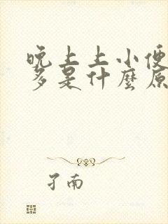 晚上上小便次数多是什么原因引起的