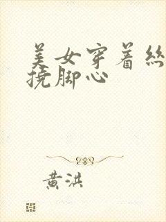 美女穿着丝袜被挠脚心