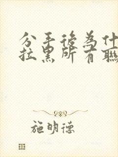 分手后为什么要拉黑所有联系方式