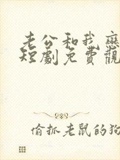 老公和我恋爱吧短剧免费观看