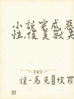 小说穿成恶毒雌性,俊美兽夫跪地求宠