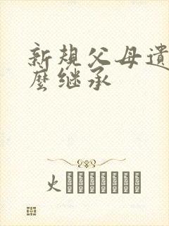 新规父母遗产怎么继承