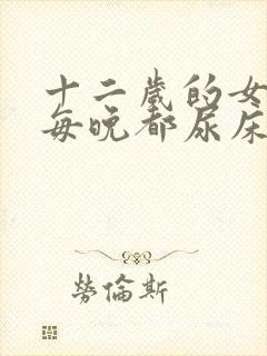 十二岁的女儿还每晚都尿床,怎么办?