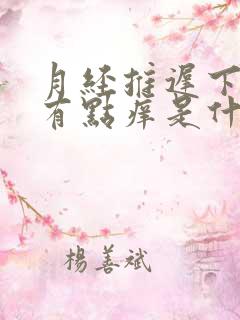 月经推迟下身还有点痒是什么原因