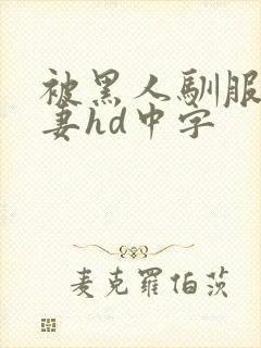 被黑人驯服的人妻hd中字