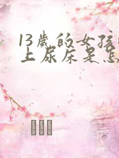 13岁的女孩晚上尿床是怎么回事