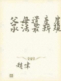 父母遗产房产继承法最新规定