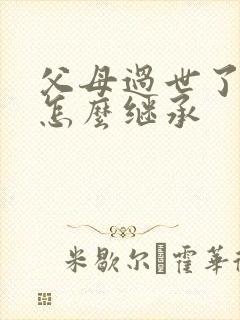 父母过世了房产怎么继承