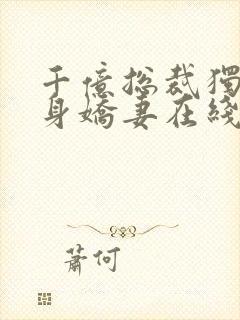 千亿总裁独宠替身娇妻在线