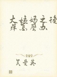 大姨妈之后下面痒怎么办