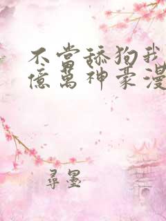 不当舔狗我成了亿万神豪漫画免费观看