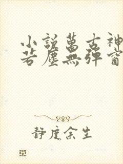 小说万古神帝张若尘无弹窗