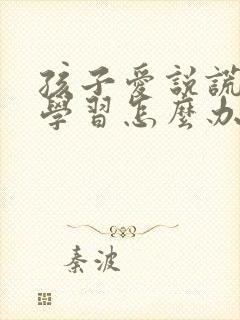 孩子爱说谎不爱学习怎么办